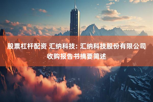 股票杠杆配资 汇纳科技: 汇纳科技股份有限公司收购报告书摘要简述